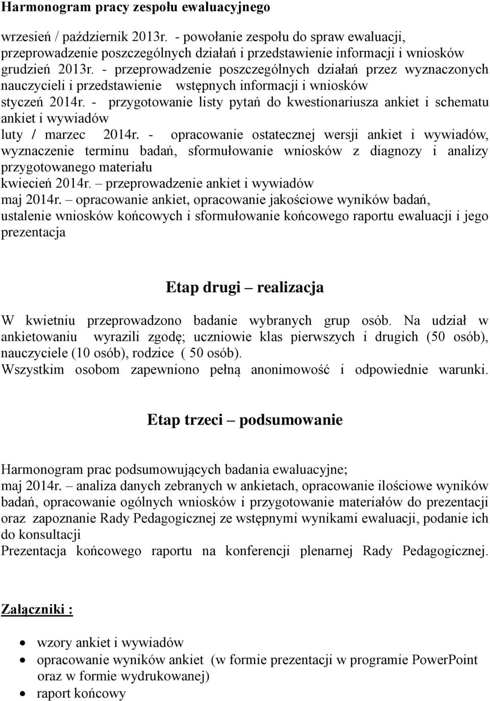 - przeprowadzenie poszczególnych działań przez wyznaczonych nauczycieli i przedstawienie wstępnych informacji i wniosków styczeń 2014r.