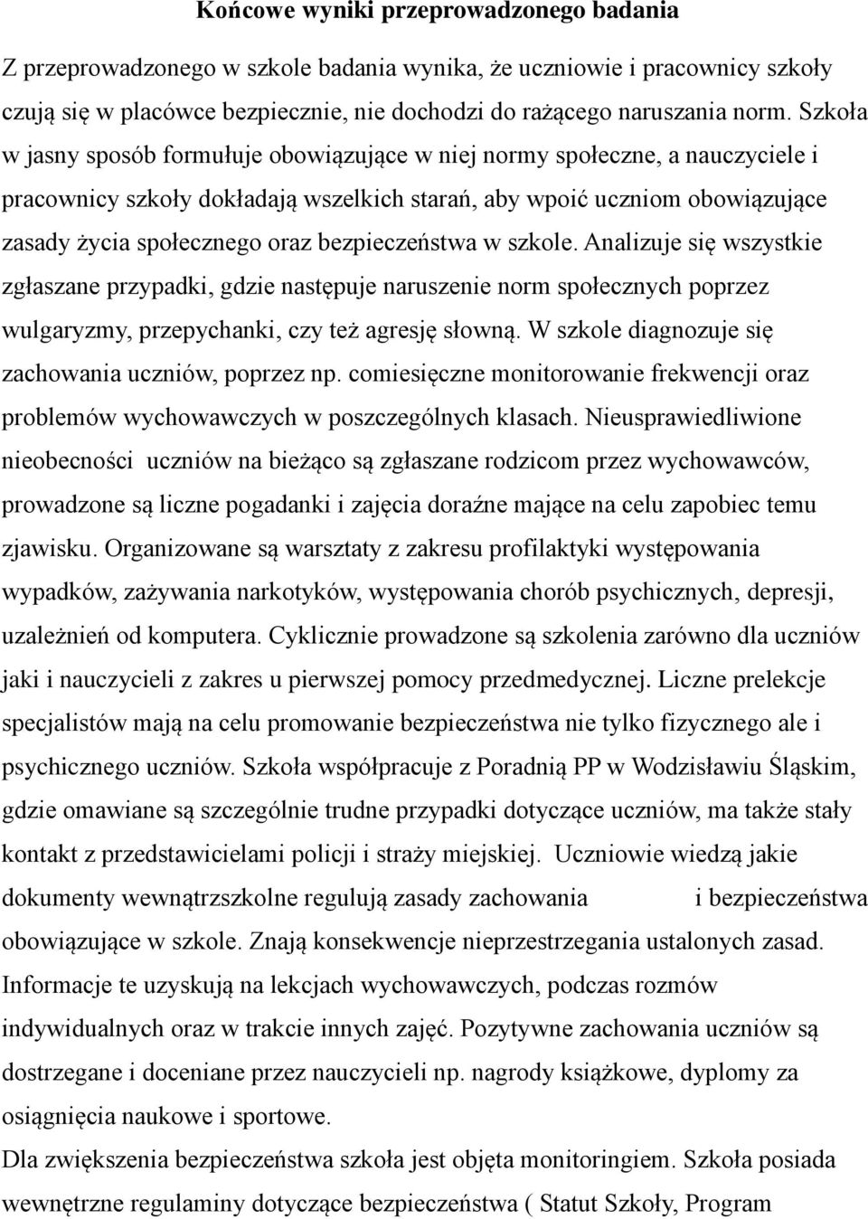 bezpieczeństwa w szkole. Analizuje się wszystkie zgłaszane przypadki, gdzie następuje naruszenie norm społecznych poprzez wulgaryzmy, przepychanki, czy też agresję słowną.