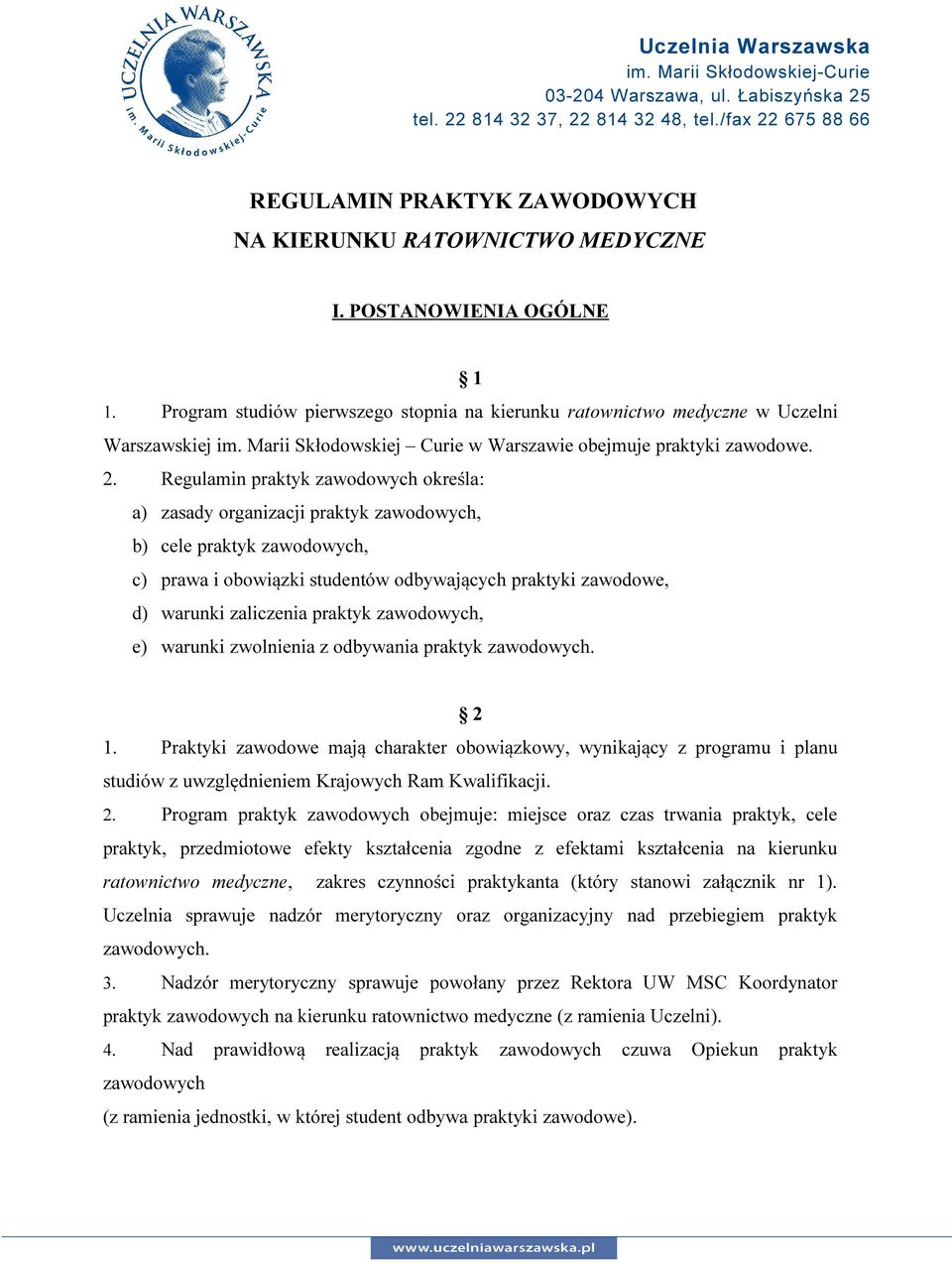 Regulamin praktyk zawodowych określa: a) zasady organizacji praktyk zawodowych, b) cele praktyk zawodowych, c) prawa i obowiązki studentów odbywających praktyki zawodowe, d) warunki zaliczenia