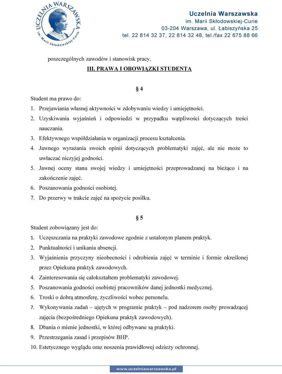 Jawnego wyrażania swoich opinii dotyczących problematyki zajęć, ale nie może to uwłaczać niczyjej godności. 5.