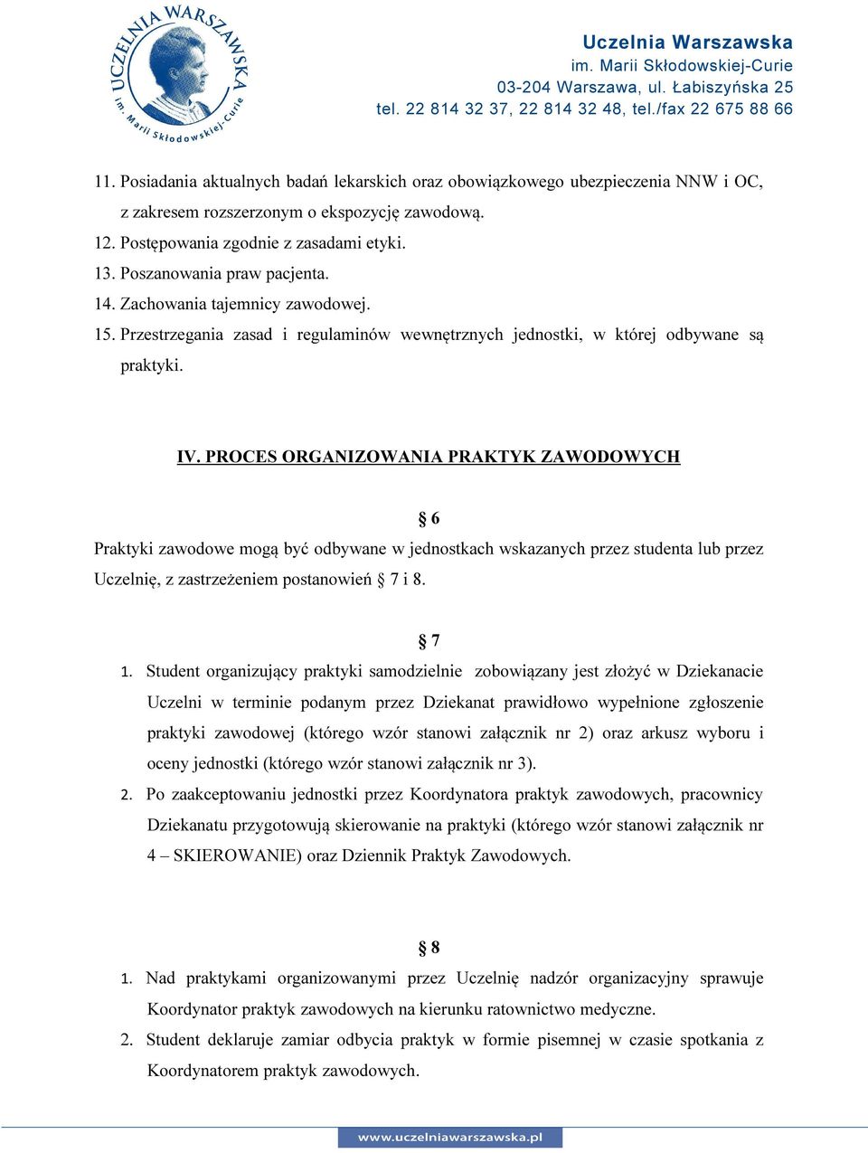 PROCES ORGANIZOWANIA PRAKTYK ZAWODOWYCH 6 Praktyki zawodowe mogą być odbywane w jednostkach wskazanych przez studenta lub przez Uczelnię, z zastrzeżeniem postanowień 7 i 8. 7 1.