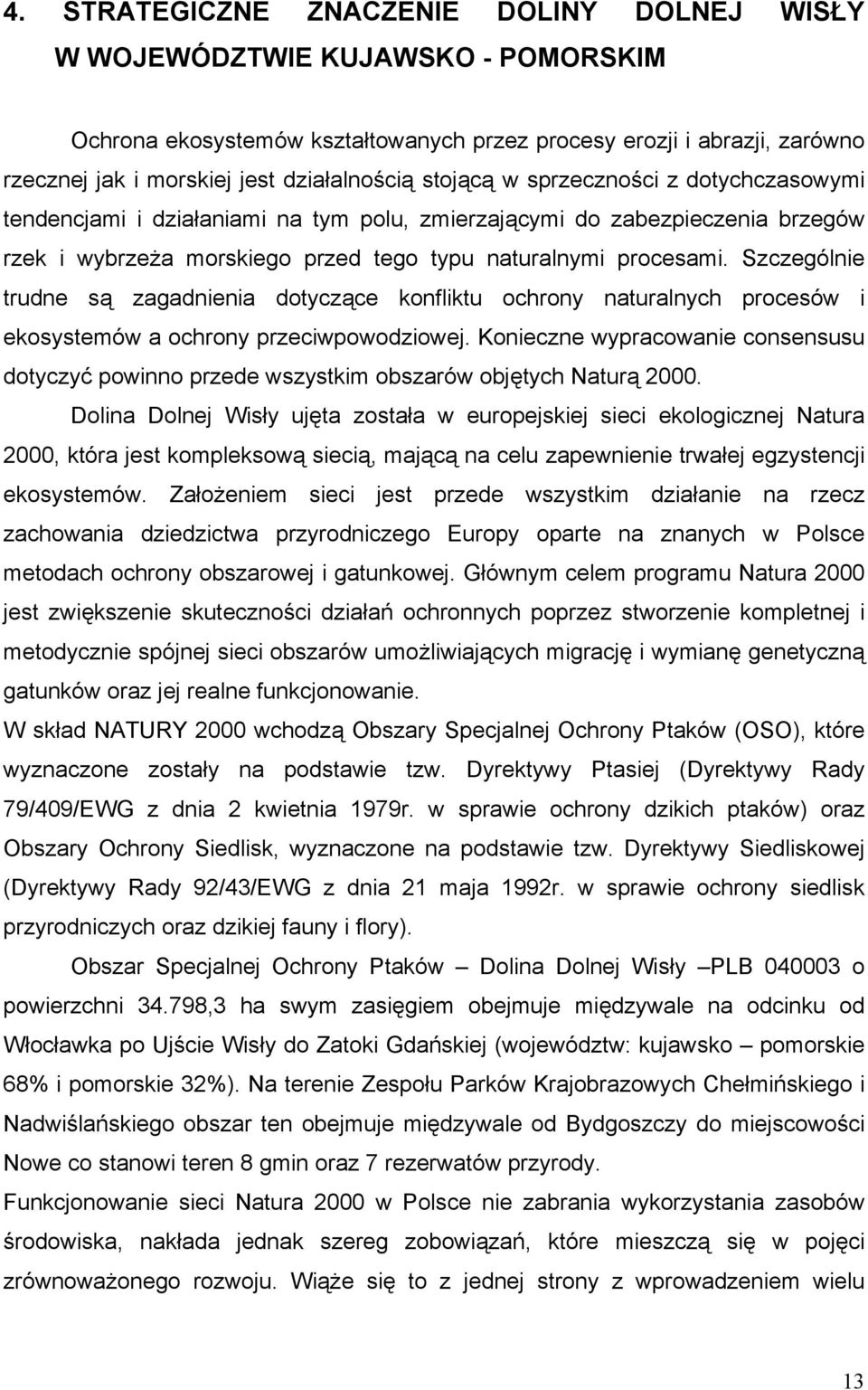 Szczególnie trudne są zagadnienia dotyczące konfliktu ochrony naturalnych procesów i ekosystemów a ochrony przeciwpowodziowej.