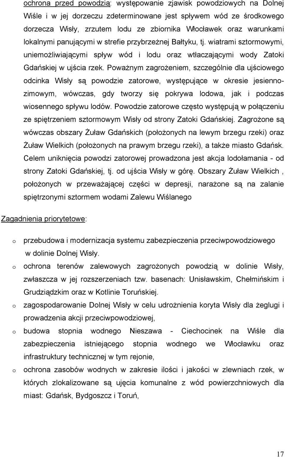 Poważnym zagrożeniem, szczególnie dla ujściowego odcinka Wisły są powodzie zatorowe, występujące w okresie jesiennozimowym, wówczas, gdy tworzy się pokrywa lodowa, jak i podczas wiosennego spływu