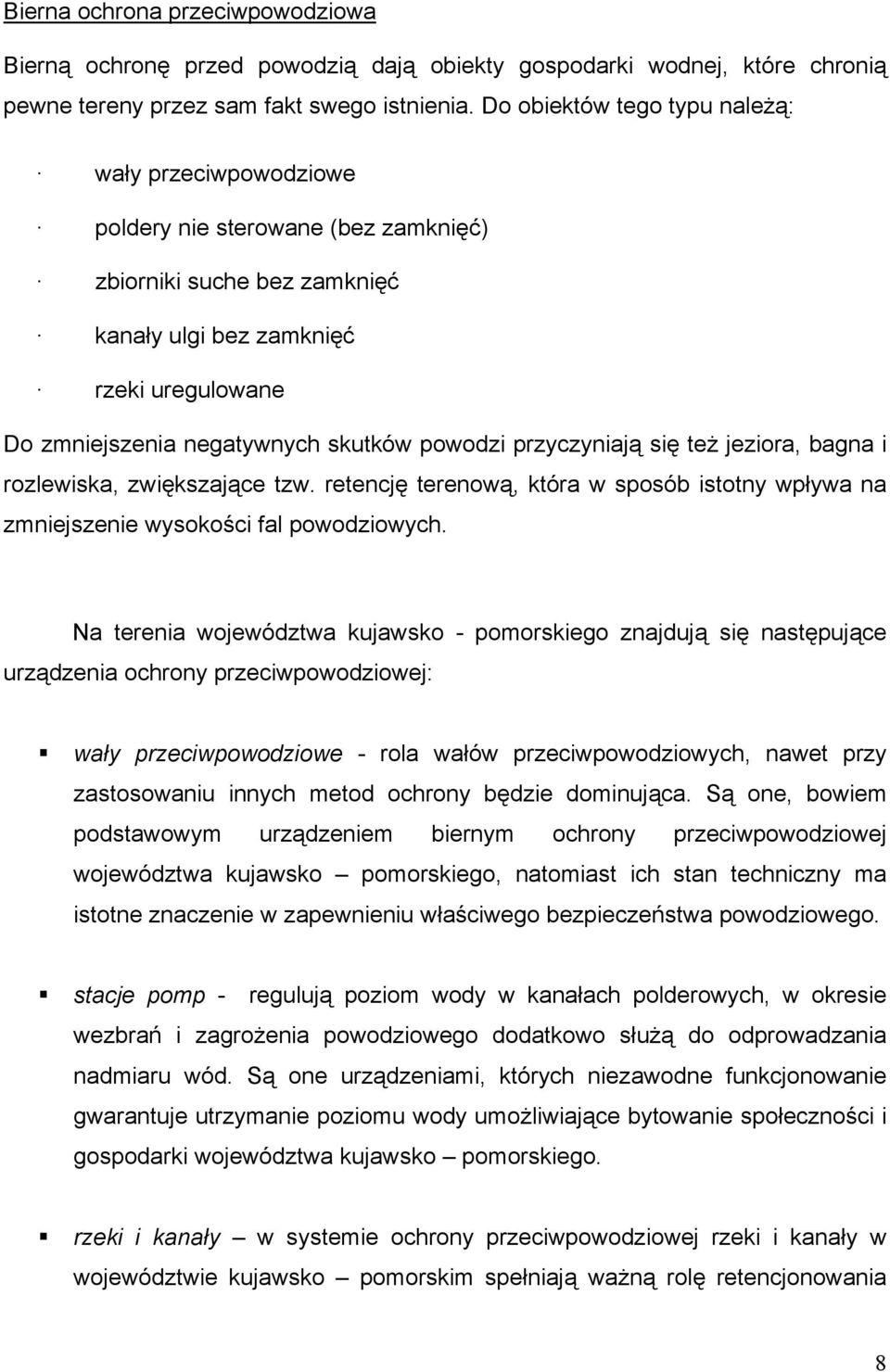 powodzi przyczyniają się też jeziora, bagna i rozlewiska, zwiększające tzw. retencję terenową, która w sposób istotny wpływa na zmniejszenie wysokości fal powodziowych.