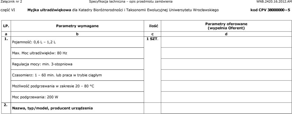 Moc ultradźwięków: 80 Hz Regulacja mocy: min. 3-stopniowa Czasomierz: 1 60 min.