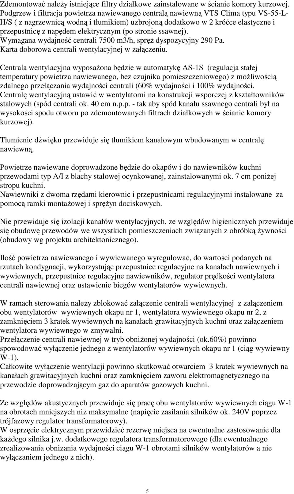 elektrycznym (po stronie ssawnej). Wymagana wydajność centrali 7500 m3/h, spręż dyspozycyjny 290 Pa. Karta doborowa centrali wentylacyjnej w załączeniu.