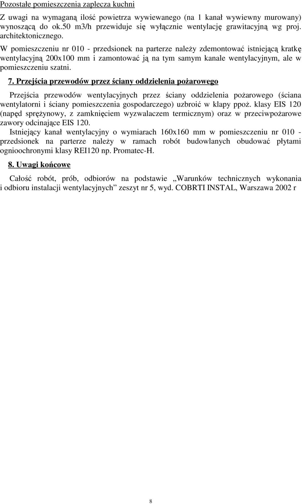 W pomieszczeniu nr 010 - przedsionek na parterze należy zdemontować istniejącą kratkę wentylacyjną 200x100 mm i zamontować ją na tym samym kanale wentylacyjnym, ale w pomieszczeniu szatni. 7.