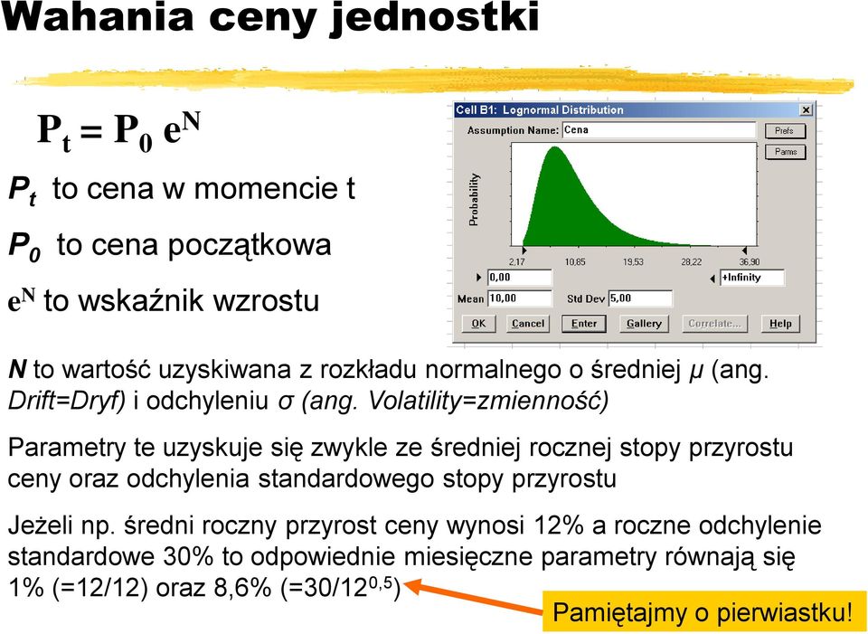 Volatility=zmienność) Parametry te uzyskuje się zwykle ze średniej rocznej stopy przyrostu ceny oraz odchylenia standardowego stopy