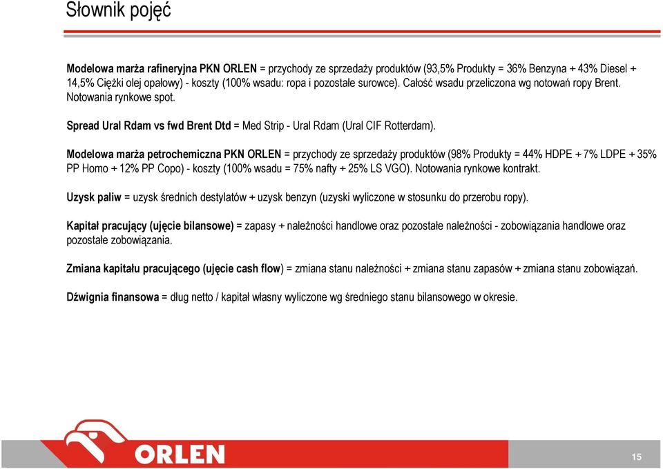 Modelowa marŝa petrochemiczna PKN ORLEN = przychody ze sprzedaŝy produktów (98% Produkty = 44% HDPE + 7% LDPE + 35% PP Homo + 12% PP Copo) - koszty (100% wsadu = 75% nafty + 25% LS VGO).