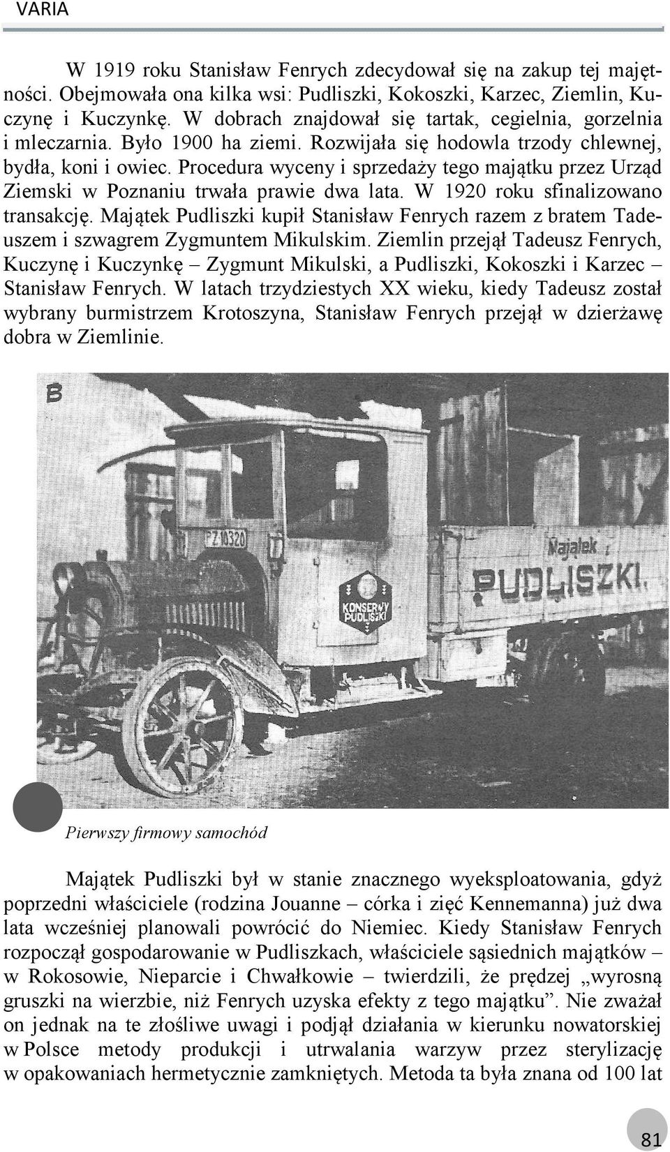 Procedura wyceny i sprzedaży tego majątku przez Urząd Ziemski w Poznaniu trwała prawie dwa lata. W 1920 roku sfinalizowano transakcję.