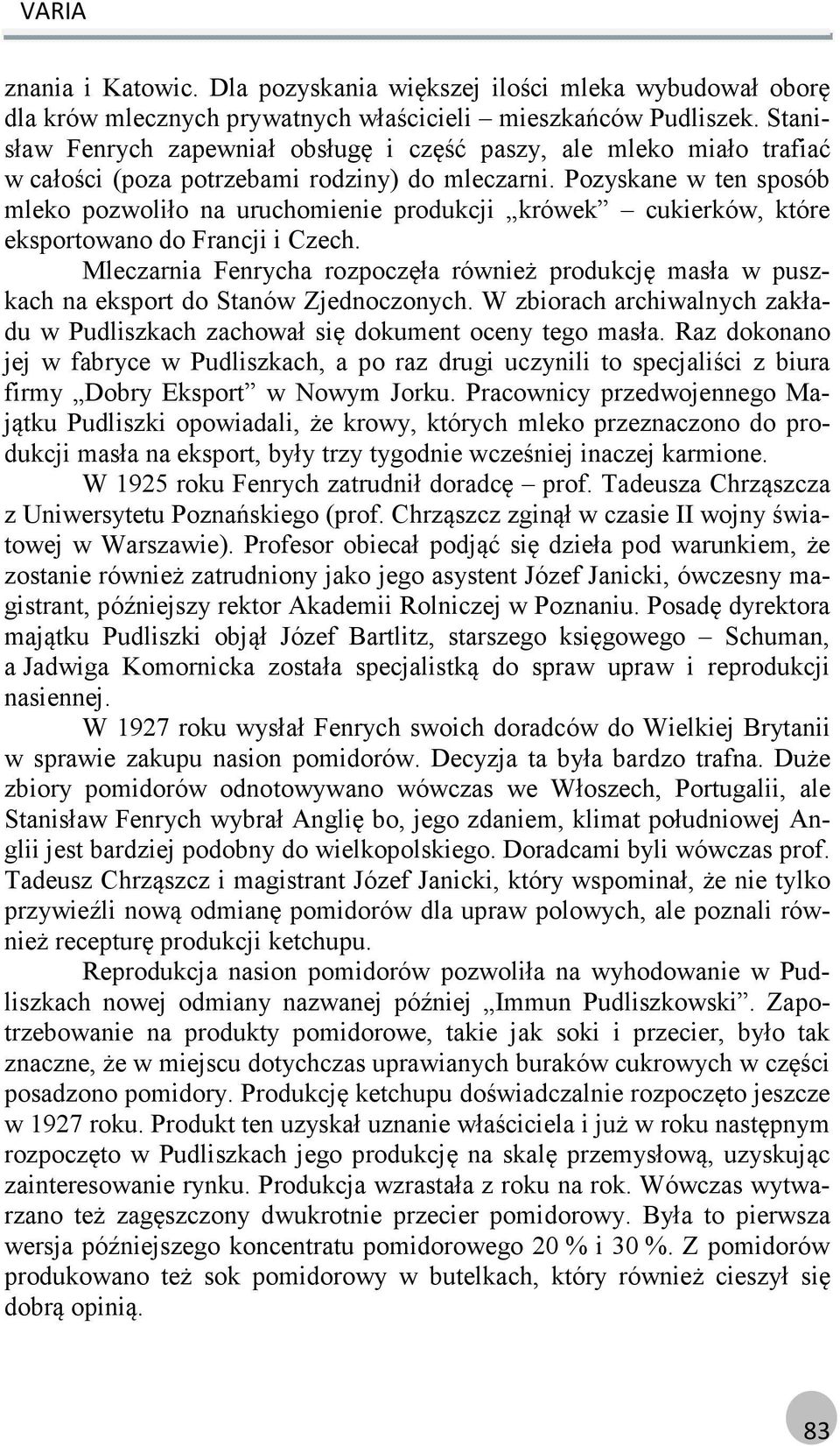 Pozyskane w ten sposób mleko pozwoliło na uruchomienie produkcji krówek cukierków, które eksportowano do Francji i Czech.