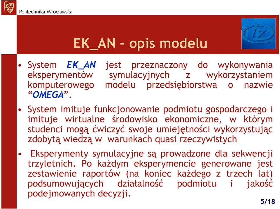 umiejętności wykorzystując zdobytą wiedzą w warunkach quasi rzeczywistych Eksperymenty symulacyjne są prowadzone dla sekwencji trzyletnich Po kaŝdym