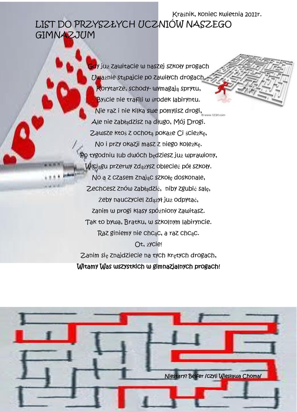 Zawsze ktoś z ochotą pokaże Ci ścieżkę, No i przy okazji masz z niego koleżkę. Po tygodniu lub dwóch będziesz już wprawiony, W ciągu przerwy zdążysz oblecieć pół szkoły.