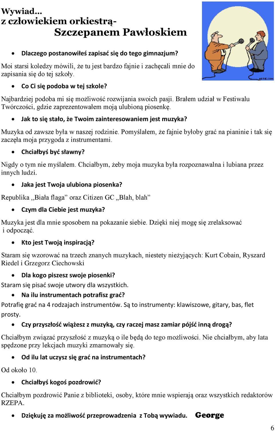 Brałem udział w Festiwalu Twórczości, gdzie zaprezentowałem moją ulubioną piosenkę. Jak to się stało, że Twoim zainteresowaniem jest muzyka? Muzyka od zawsze była w naszej rodzinie.