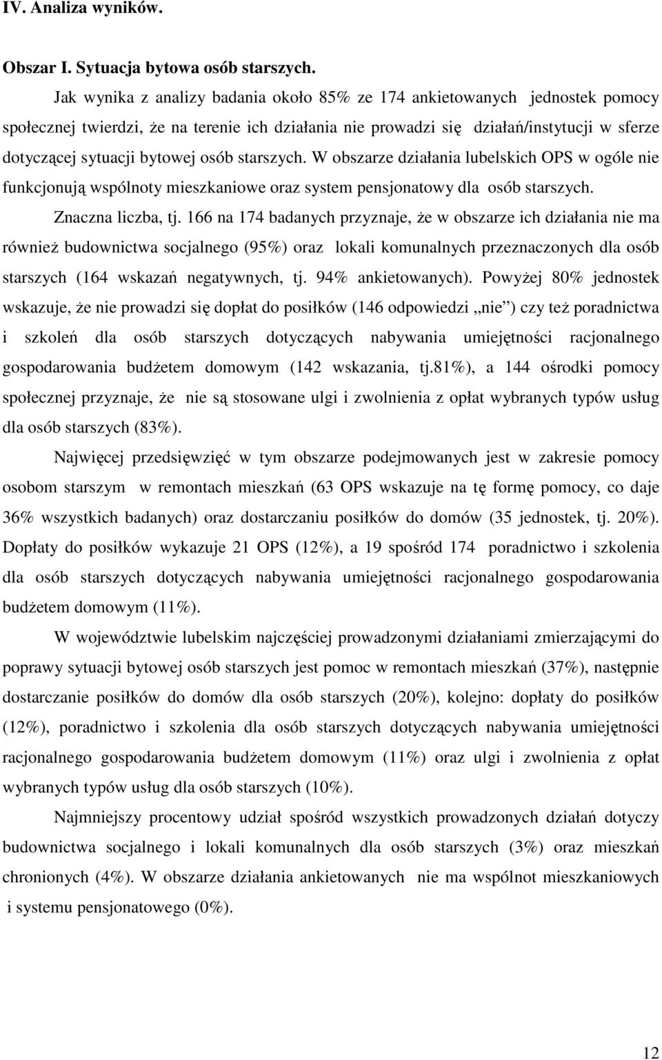 osób starszych. W obszarze działania lubelskich OPS w ogóle nie funkcjonują wspólnoty mieszkaniowe oraz system pensjonatowy dla osób starszych. Znaczna liczba, tj.