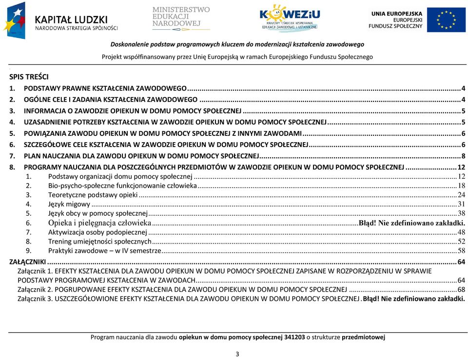 .. 6 6. SZZEGÓŁOWE ELE KSZTAŁENIA W ZAWODZIE OIEKUN W DOMU OMOY SOŁEZNEJ... 6 7. LAN NAUZANIA DLA ZAWODU OIEKUN W DOMU OMOY SOŁEZNEJ... 8 8.