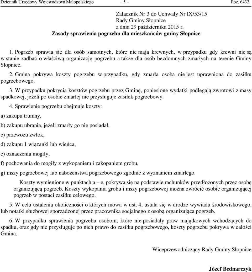 Pogrzeb sprawia się dla osób samotnych, które nie mają krewnych, w przypadku gdy krewni nie są w stanie zadbać o właściwą organizację pogrzebu a także dla osób bezdomnych zmarłych na terenie Gminy