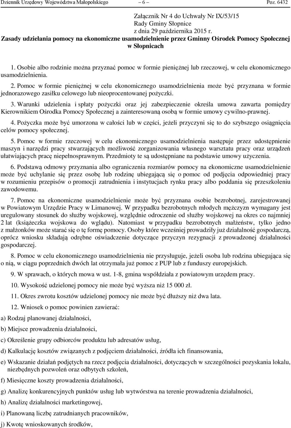 Osobie albo rodzinie można przyznać pomoc w formie pieniężnej lub rzeczowej, w celu ekonomicznego usamodzielnienia. 2.