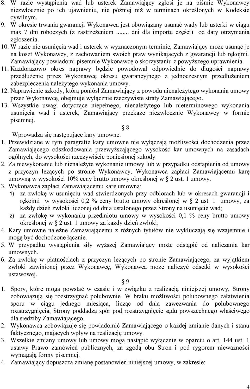 W razie nie usunięcia wad i usterek w wyznaczonym terminie, Zamawiający może usunąć je na koszt Wykonawcy, z zachowaniem swoich praw wynikających z gwarancji lub rękojmi.