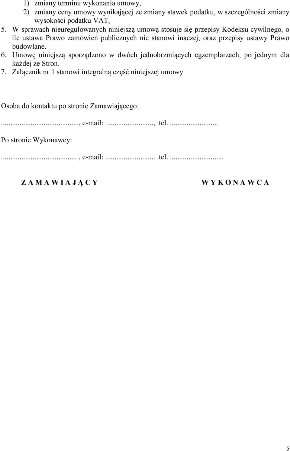 ustawy Prawo budowlane. 6. Umowę niniejszą sporządzono w dwóch jednobrzmiących egzemplarzach, po jednym dla każdej ze Stron. 7.