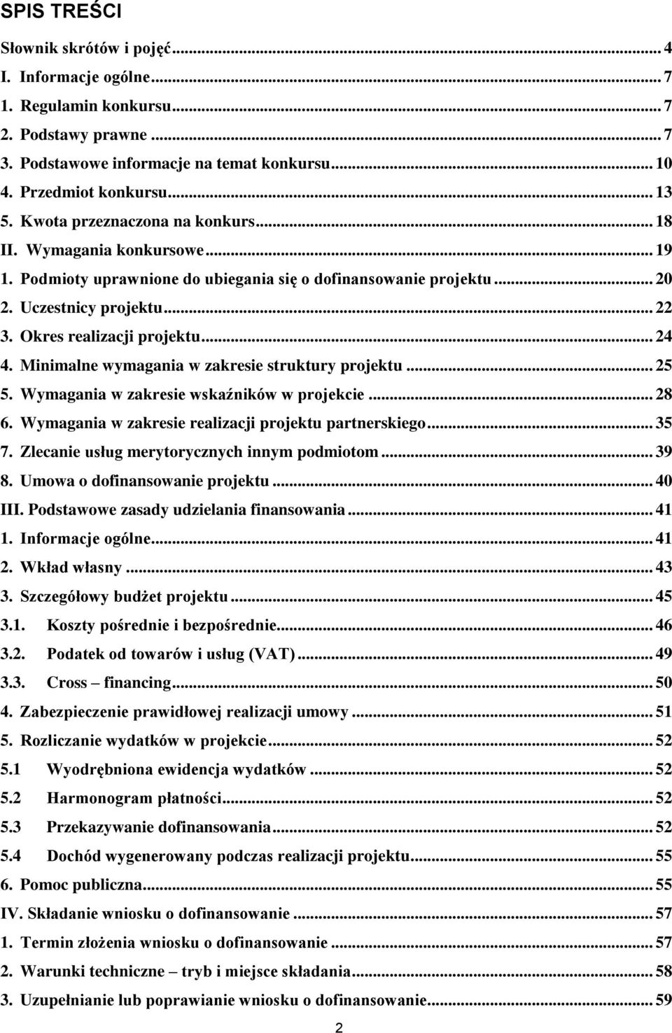 .. 24 4. Minimalne wymagania w zakresie struktury projektu... 25 5. Wymagania w zakresie wskaźników w projekcie... 28 6. Wymagania w zakresie realizacji projektu partnerskiego... 35 7.