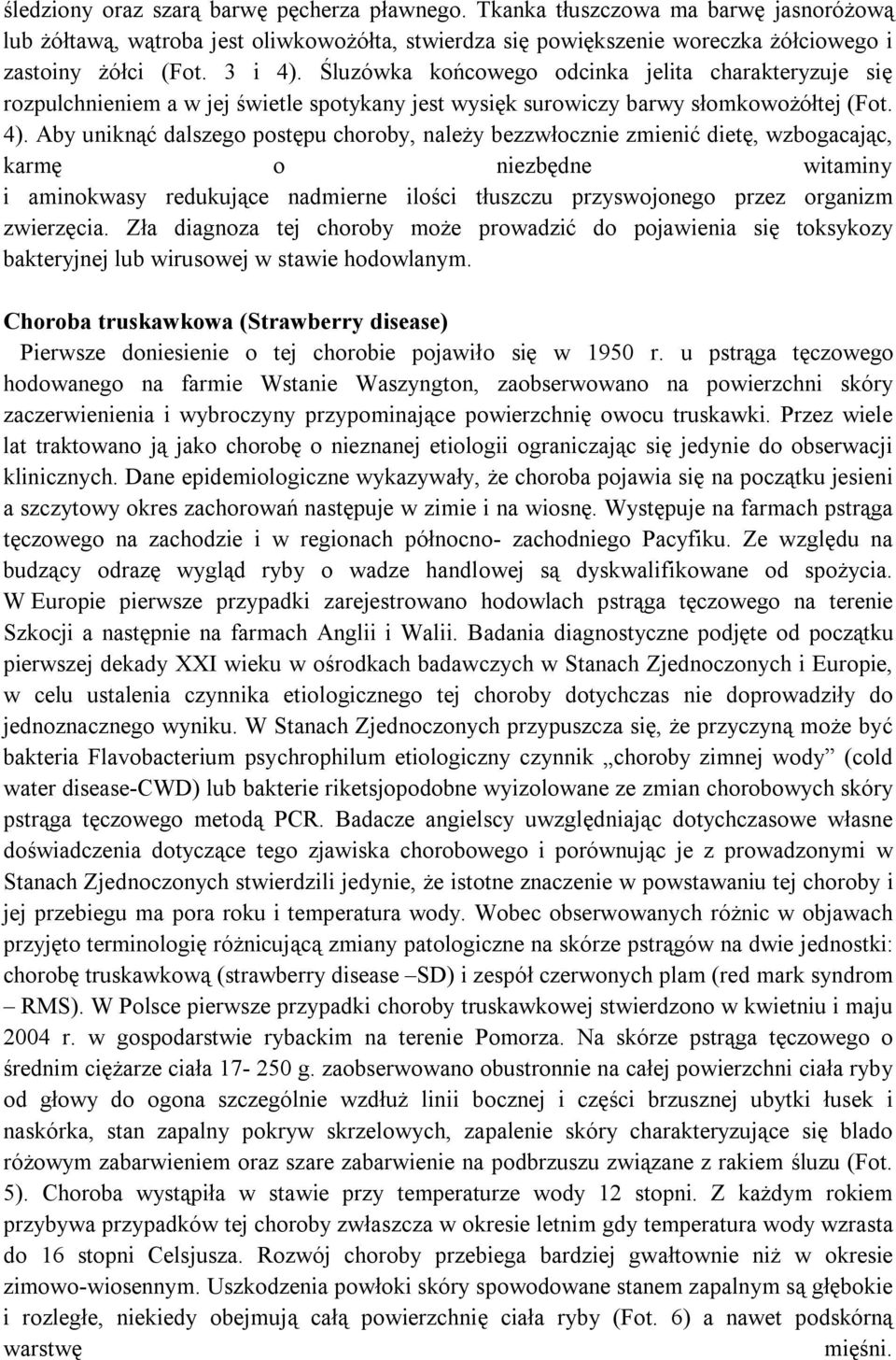 Śluzówka końcowego odcinka jelita charakteryzuje się rozpulchnieniem a w jej świetle spotykany jest wysięk surowiczy barwy słomkowożółtej (Fot. 4).