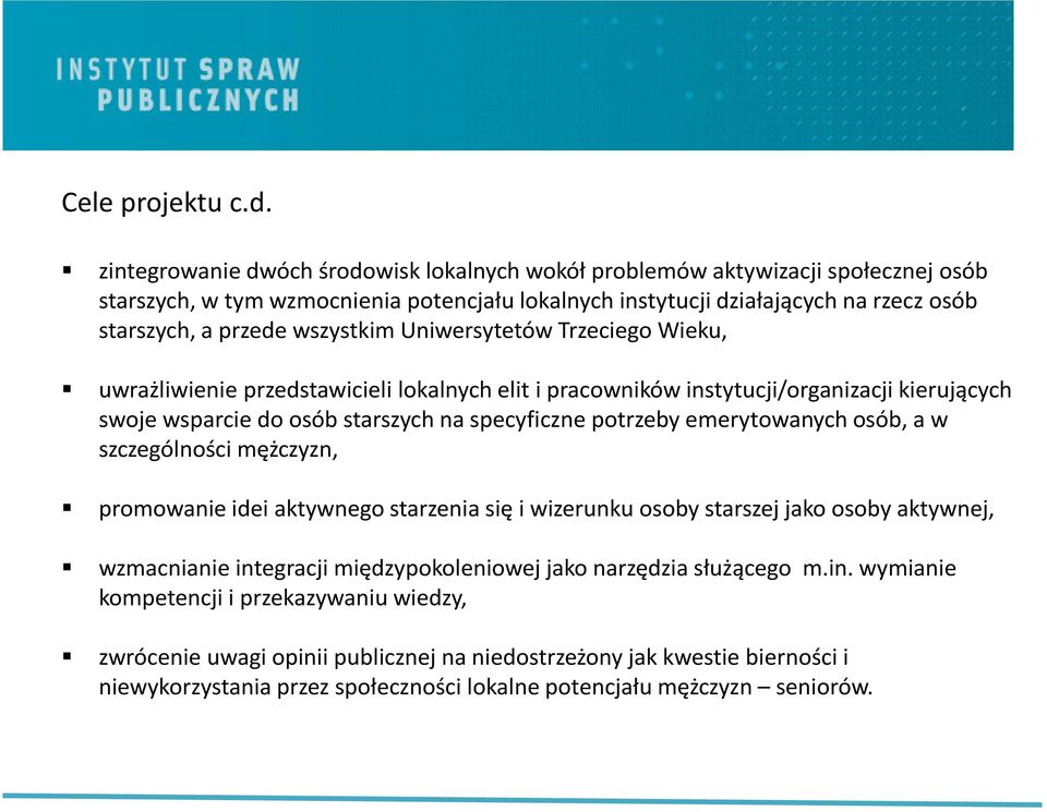 wszystkim Uniwersytetów Trzeciego Wieku, uwrażliwienie przedstawicieli lokalnych elit i pracowników instytucji/organizacji kierujących swoje wsparcie do osób starszych na specyficzne potrzeby