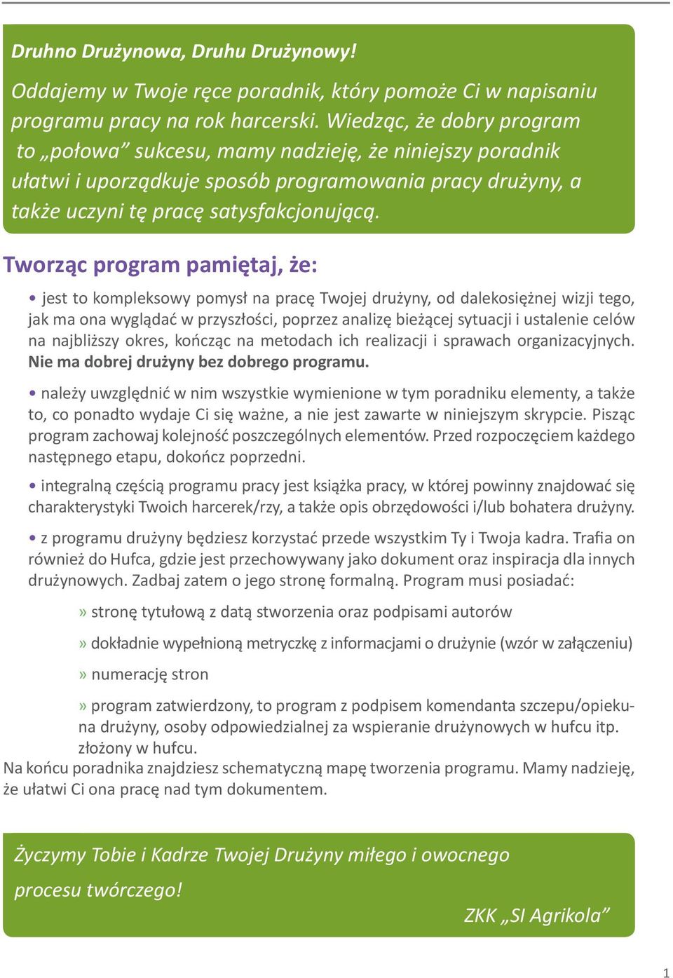 Tworząc program pamiętaj, że: jest to kompleksowy pomysł na pracę Twojej drużyny, od dalekosiężnej wizji tego, jak ma ona wyglądać w przyszłości, poprzez analizę bieżącej sytuacji i ustalenie celów