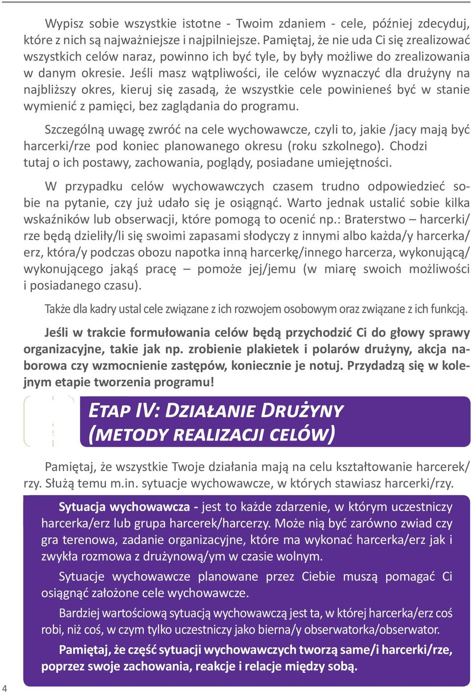 Jeśli masz wątpliwości, ile celów wyznaczyć dla drużyny na najbliższy okres, kieruj się zasadą, że wszystkie cele powinieneś być w stanie wymienić z pamięci, bez zaglądania do programu.