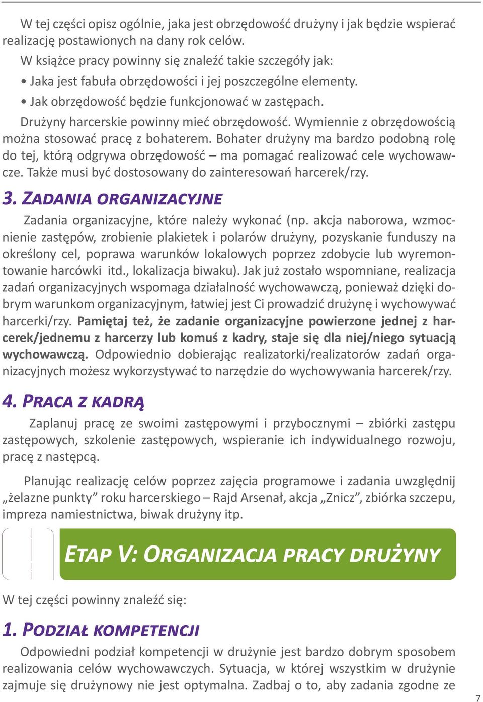 Drużyny harcerskie powinny mieć obrzędowość. Wymiennie z obrzędowością można stosować pracę z bohaterem.