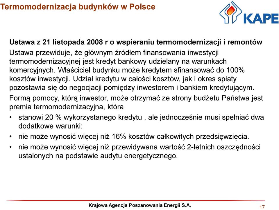 Udział kredytu w całości kosztów, jak i okres spłaty pozostawia się do negocjacji pomiędzy inwestorem i bankiem kredytującym.