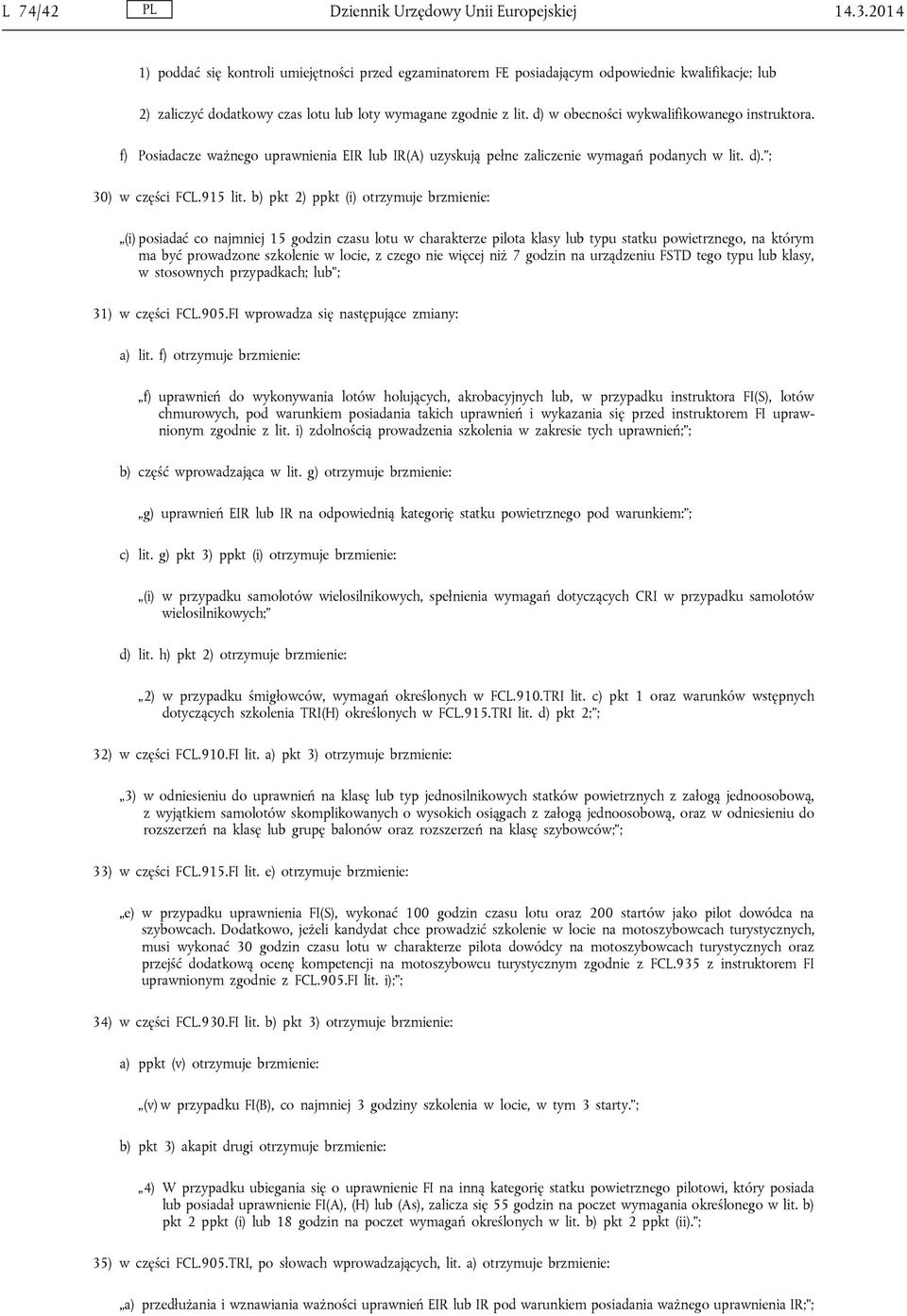 d) w obecności wykwalifikowanego instruktora. f) Posiadacze ważnego uprawnienia EIR lub IR(A) uzyskują pełne zaliczenie wymagań podanych w lit. d). ; 30) w części FCL.915 lit.