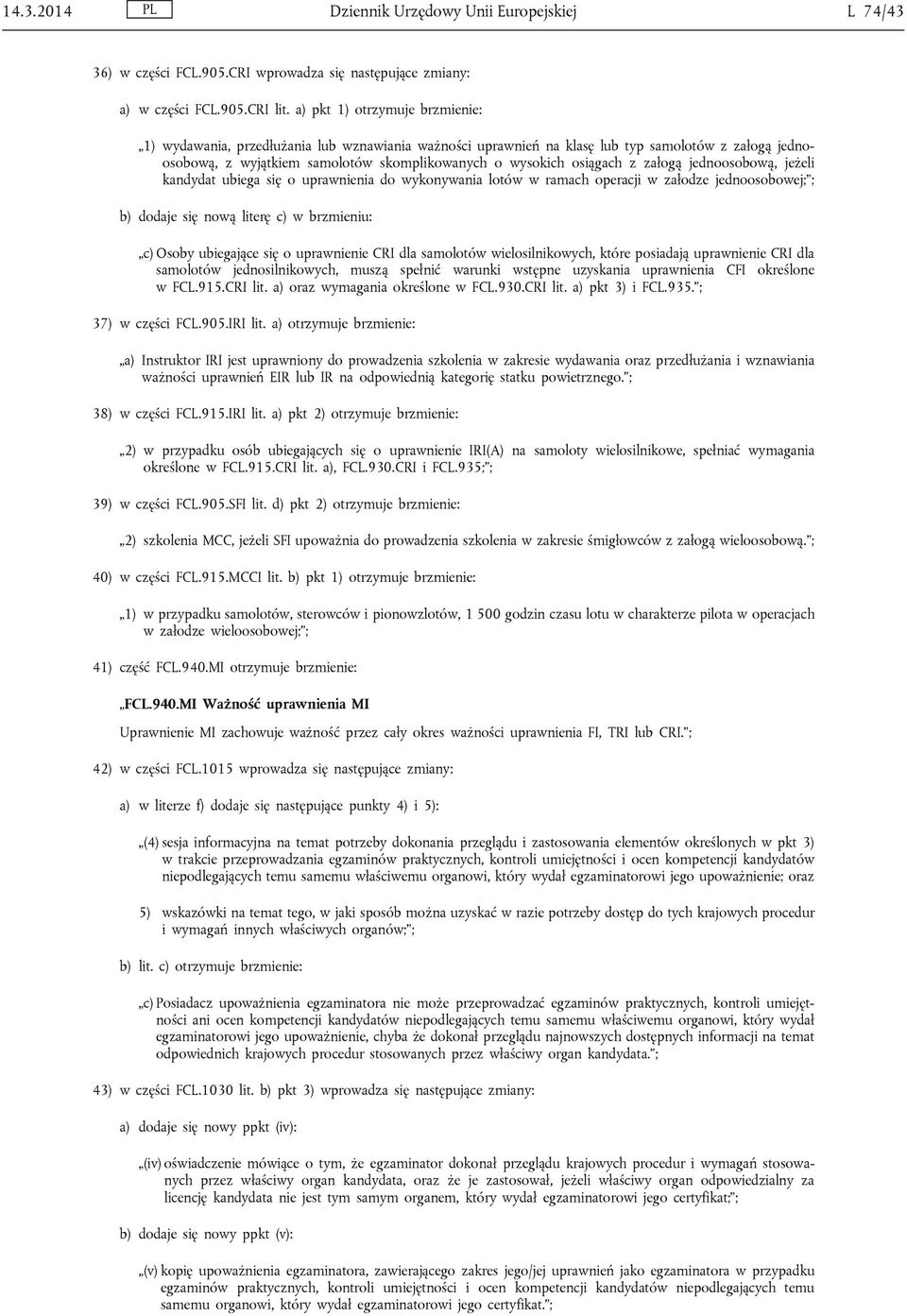 z załogą jednoosobową, jeżeli kandydat ubiega się o uprawnienia do wykonywania lotów w ramach operacji w załodze jednoosobowej; ; b) dodaje się nową literę c) w brzmieniu: c) Osoby ubiegające się o