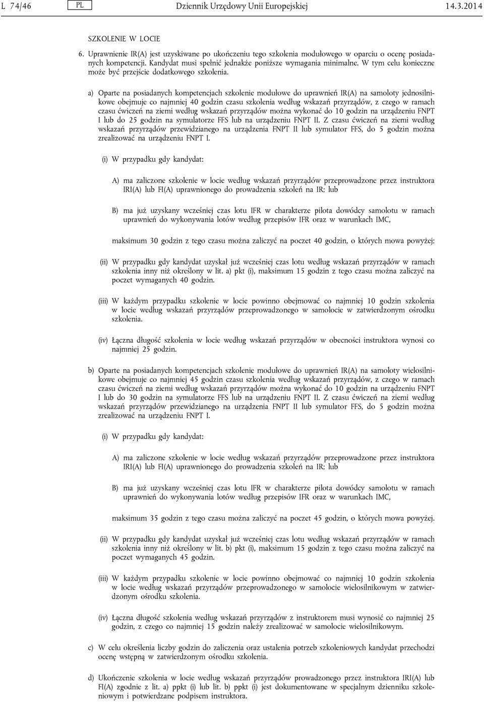 a) Oparte na posiadanych kompetencjach szkolenie modułowe do uprawnień IR(A) na samoloty jednosilnikowe obejmuje co najmniej 40 godzin czasu szkolenia według wskazań przyrządów, z czego w ramach