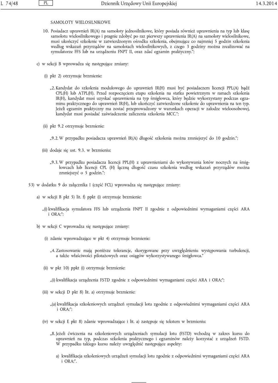 wielosilnikowe, musi ukończyć szkolenie w zatwierdzonym ośrodku szkolenia, obejmujące co najmniej 5 godzin szkolenia według wskazań przyrządów na samolotach wielosilnikowych, z czego 3 godziny można