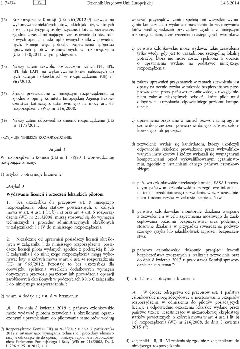 2014 (13) Rozporządzenie Komisji (UE) 965/2012 ( 1 ) zezwala na wykonywanie niektórych lotów, takich jak loty, w których kosztach partycypują osoby fizyczne, i loty zapoznawcze, zgodnie z zasadami