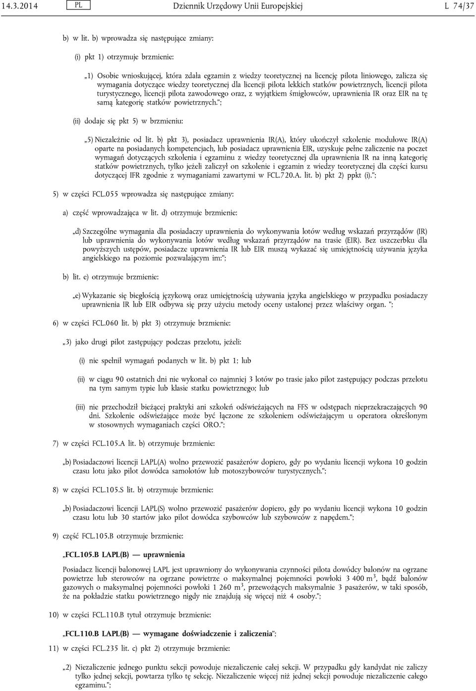 wiedzy teoretycznej dla licencji pilota lekkich statków powietrznych, licencji pilota turystycznego, licencji pilota zawodowego oraz, z wyjątkiem śmigłowców, uprawnienia IR oraz EIR na tę samą