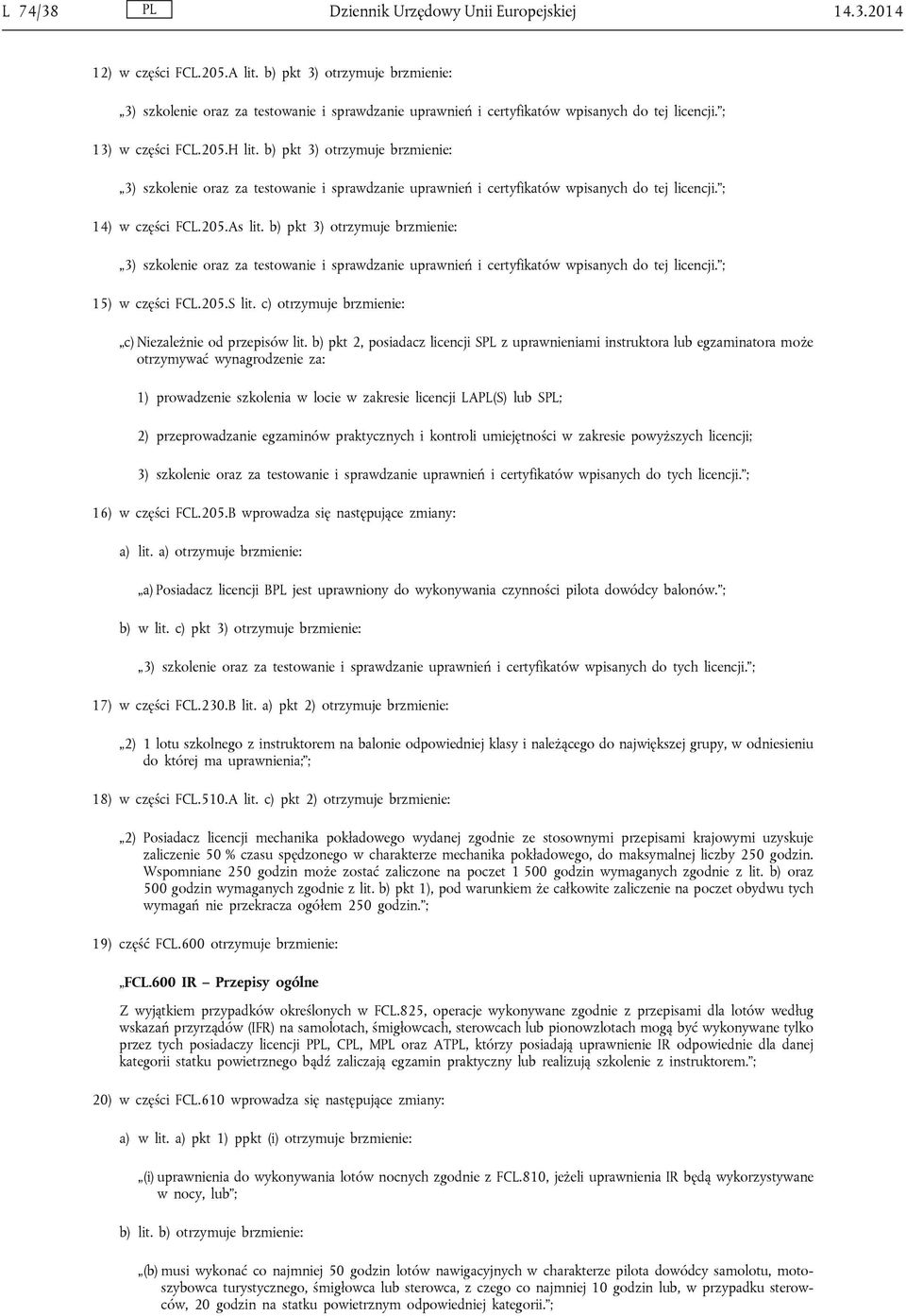 b) pkt 3) otrzymuje brzmienie: 3) szkolenie oraz za testowanie i sprawdzanie uprawnień i certyfikatów wpisanych do tej licencji. ; 14) w części FCL.205.As lit.