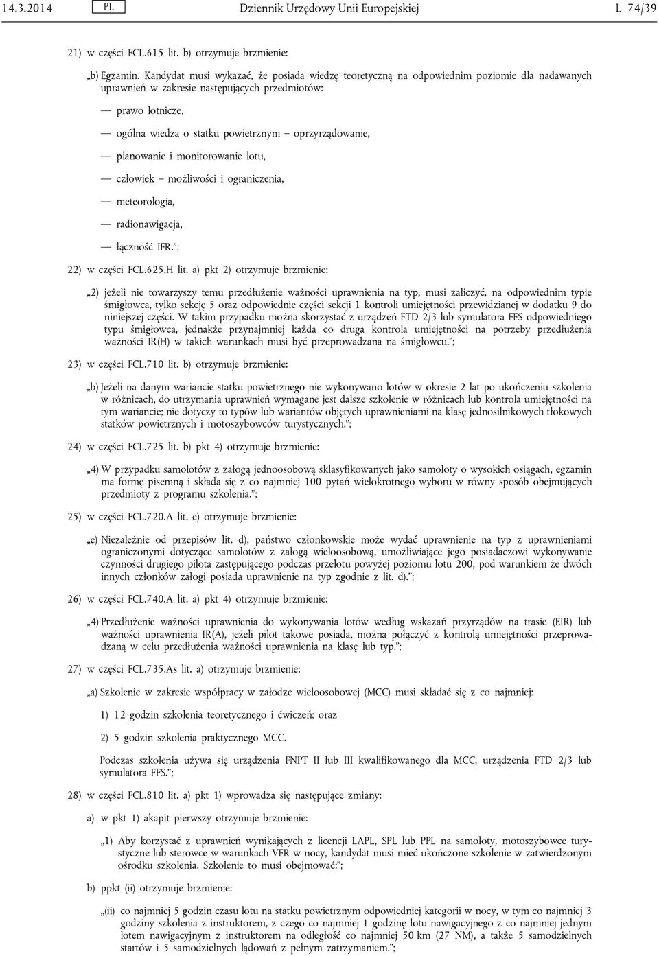 oprzyrządowanie, planowanie i monitorowanie lotu, człowiek możliwości i ograniczenia, meteorologia, radionawigacja, łączność IFR. ; 22) w części FCL.625.H lit.