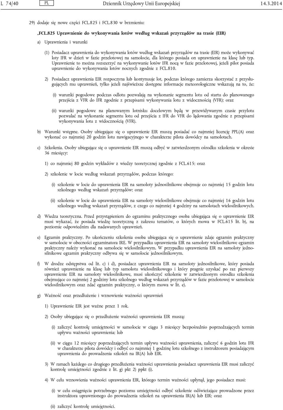 wykonywać loty IFR w dzień w fazie przelotowej na samolocie, dla którego posiada on uprawnienie na klasę lub typ.