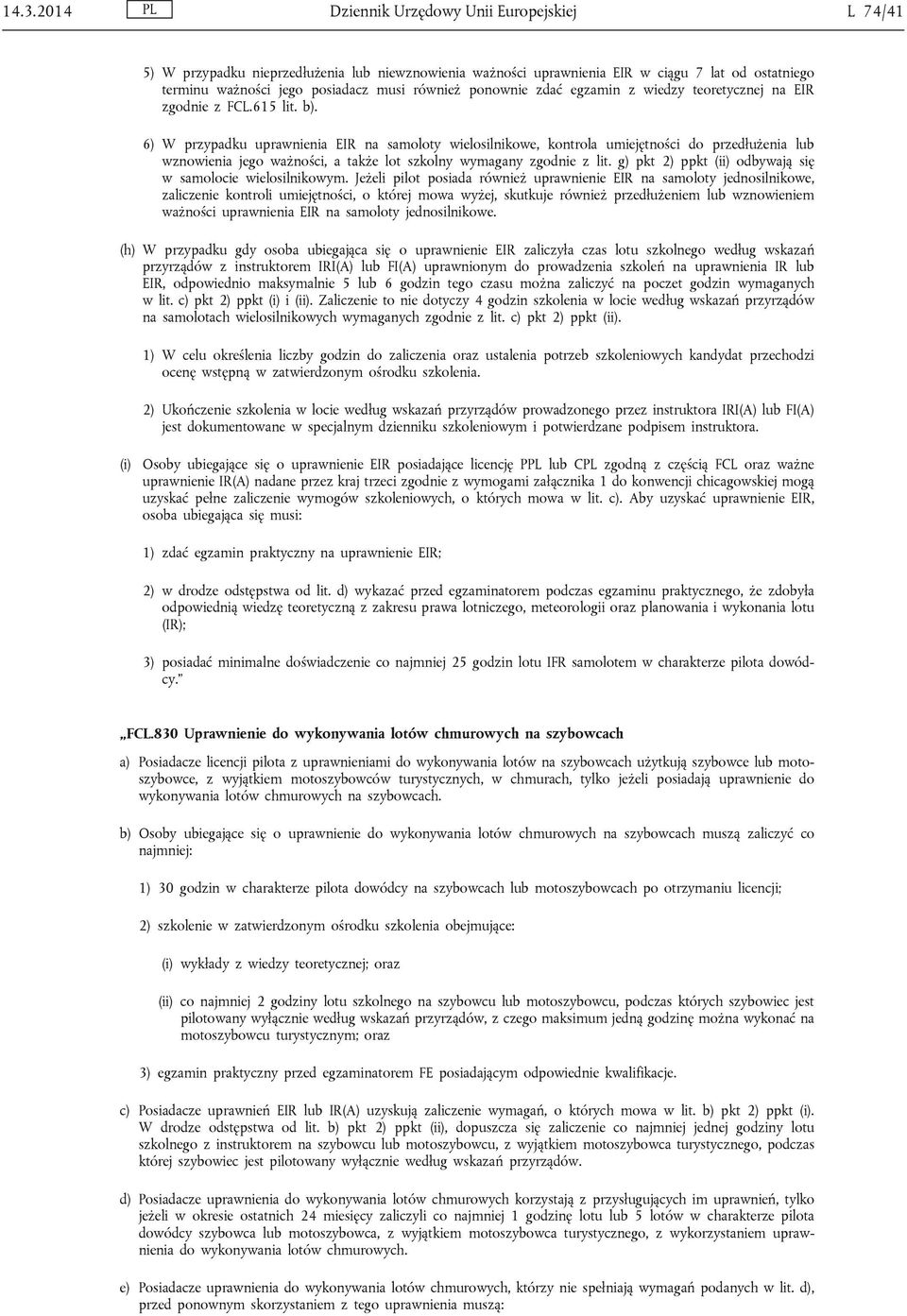 6) W przypadku uprawnienia EIR na samoloty wielosilnikowe, kontrola umiejętności do przedłużenia lub wznowienia jego ważności, a także lot szkolny wymagany zgodnie z lit.