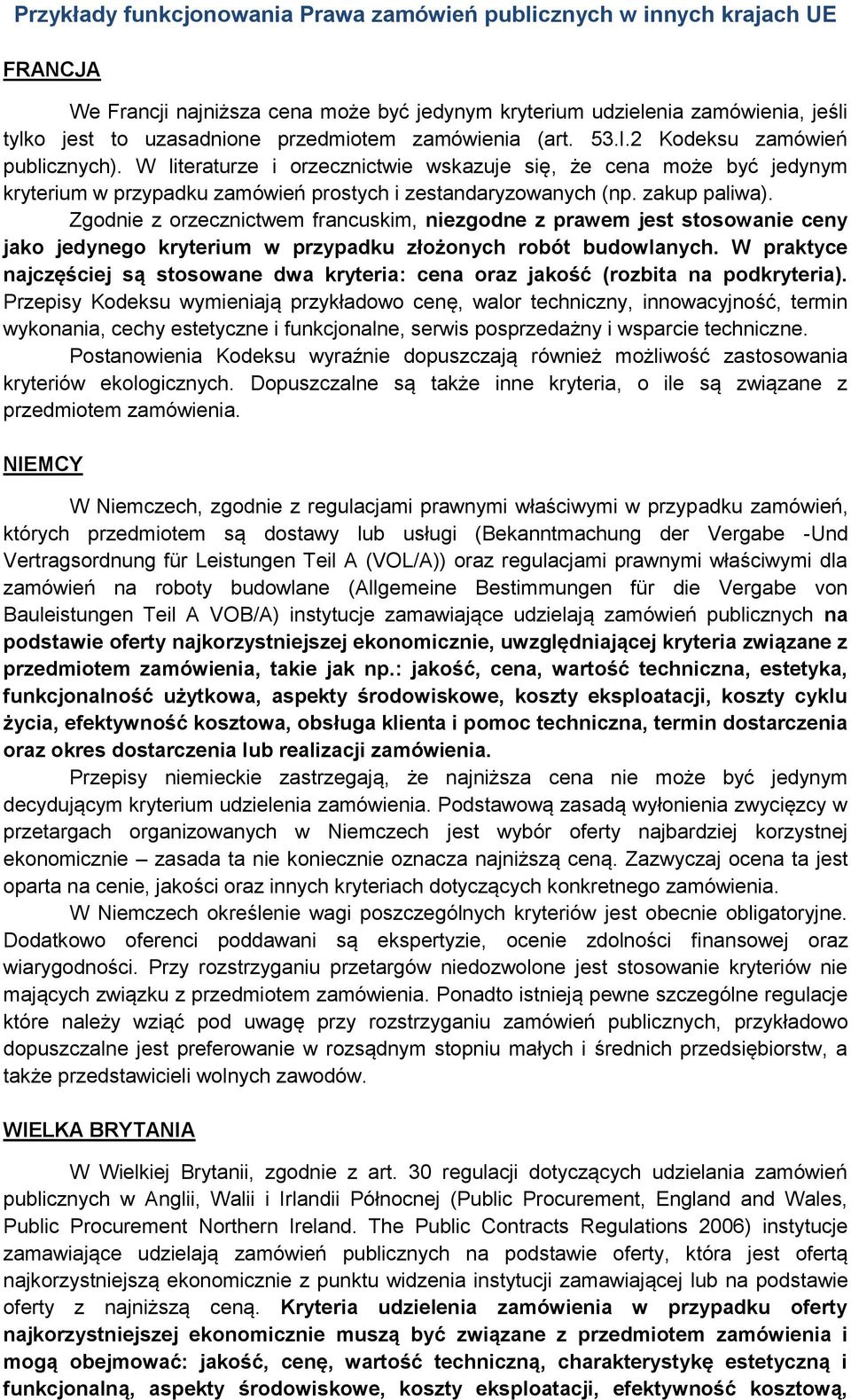 zakup paliwa). Zgodnie z orzecznictwem francuskim, niezgodne z prawem jest stosowanie ceny jako jedynego kryterium w przypadku złożonych robót budowlanych.
