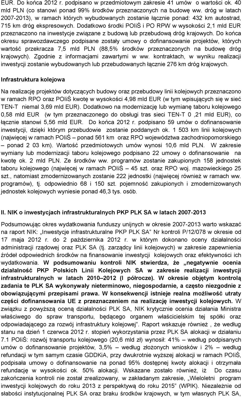 Dodatkowo środki POIiŚ i PO RPW w wysokości 2,1 mld EUR przeznaczono na inwestycje związane z budową lub przebudową dróg krajowych.