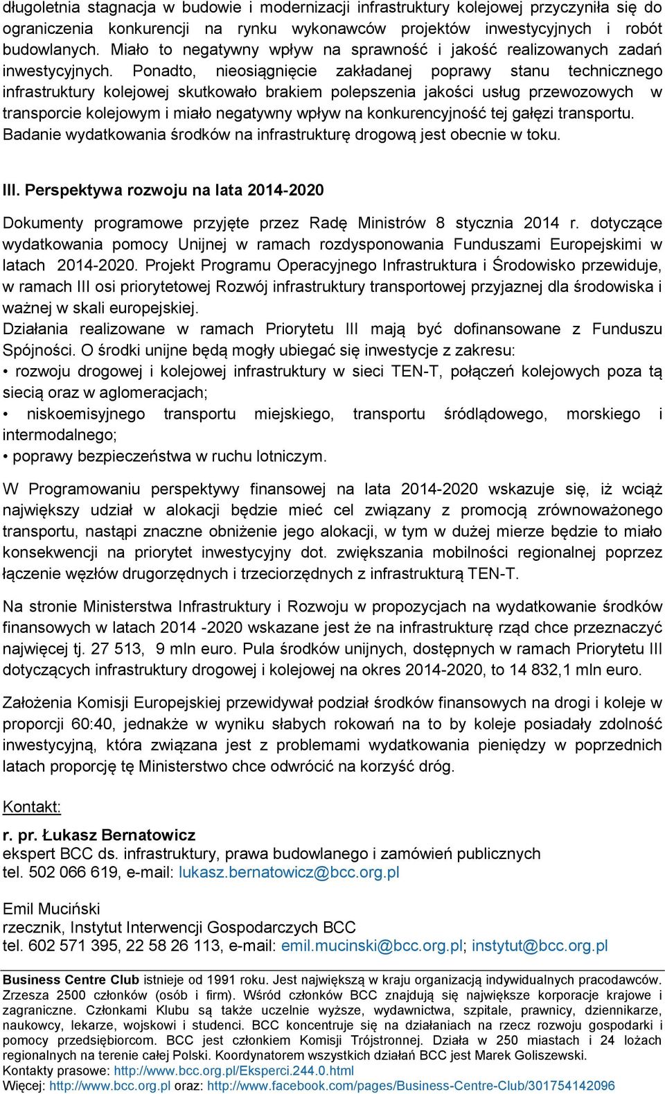 Ponadto, nieosiągnięcie zakładanej poprawy stanu technicznego infrastruktury kolejowej skutkowało brakiem polepszenia jakości usług przewozowych w transporcie kolejowym i miało negatywny wpływ na