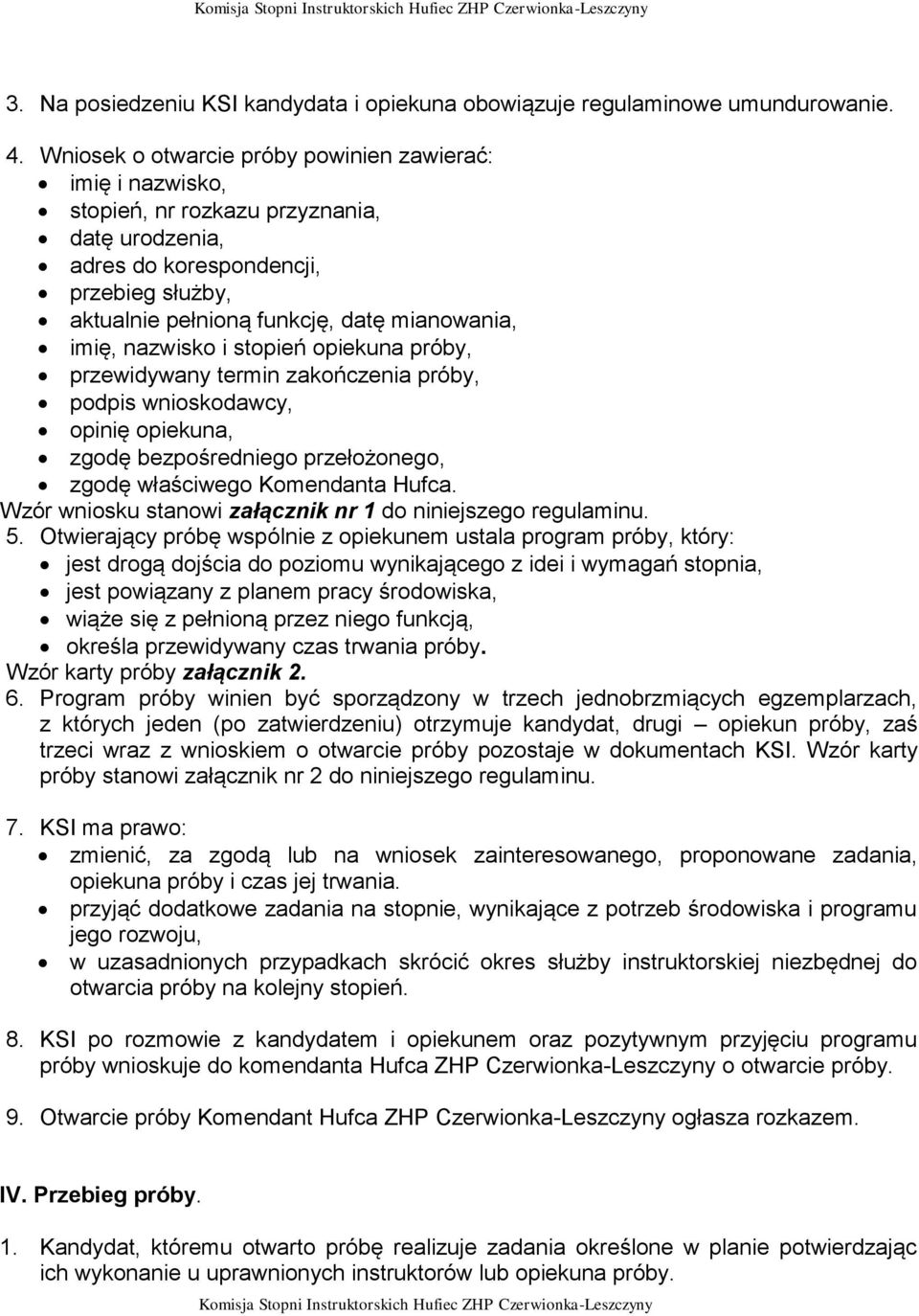 imię, nazwisko i stopień opiekuna próby, przewidywany termin zakończenia próby, podpis wnioskodawcy, opinię opiekuna, zgodę bezpośredniego przełożonego, zgodę właściwego Komendanta Hufca.