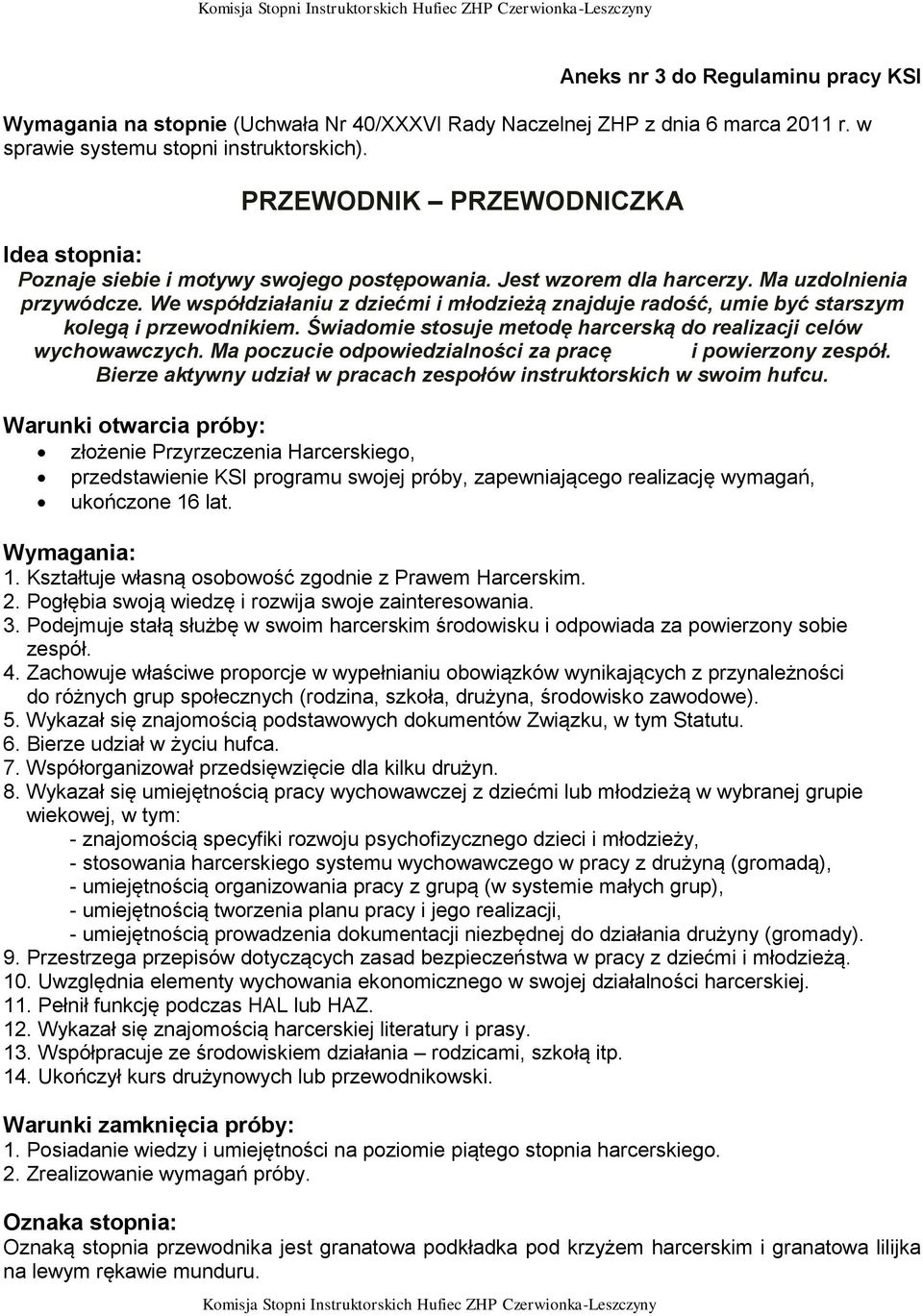 We współdziałaniu z dziećmi i młodzieżą znajduje radość, umie być starszym kolegą i przewodnikiem. Świadomie stosuje metodę harcerską do realizacji celów wychowawczych.