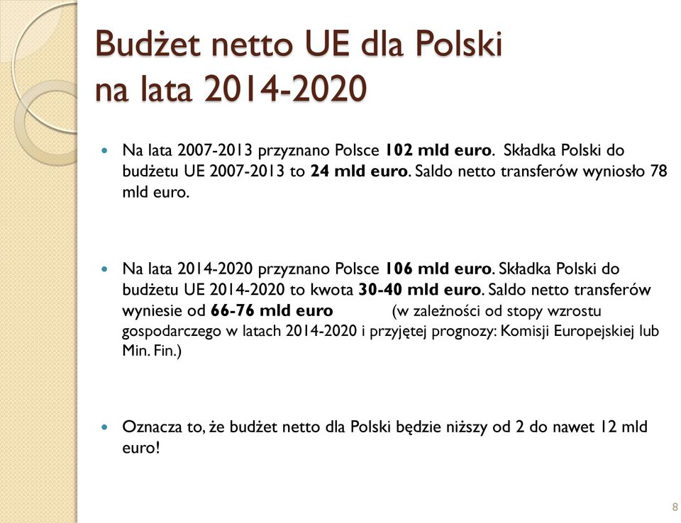 Na lata 2014-2020 przyznano Polsce 106 mld euro. Składka Polski do budżetu UE 2014-2020 to kwota 30-40 mld euro.