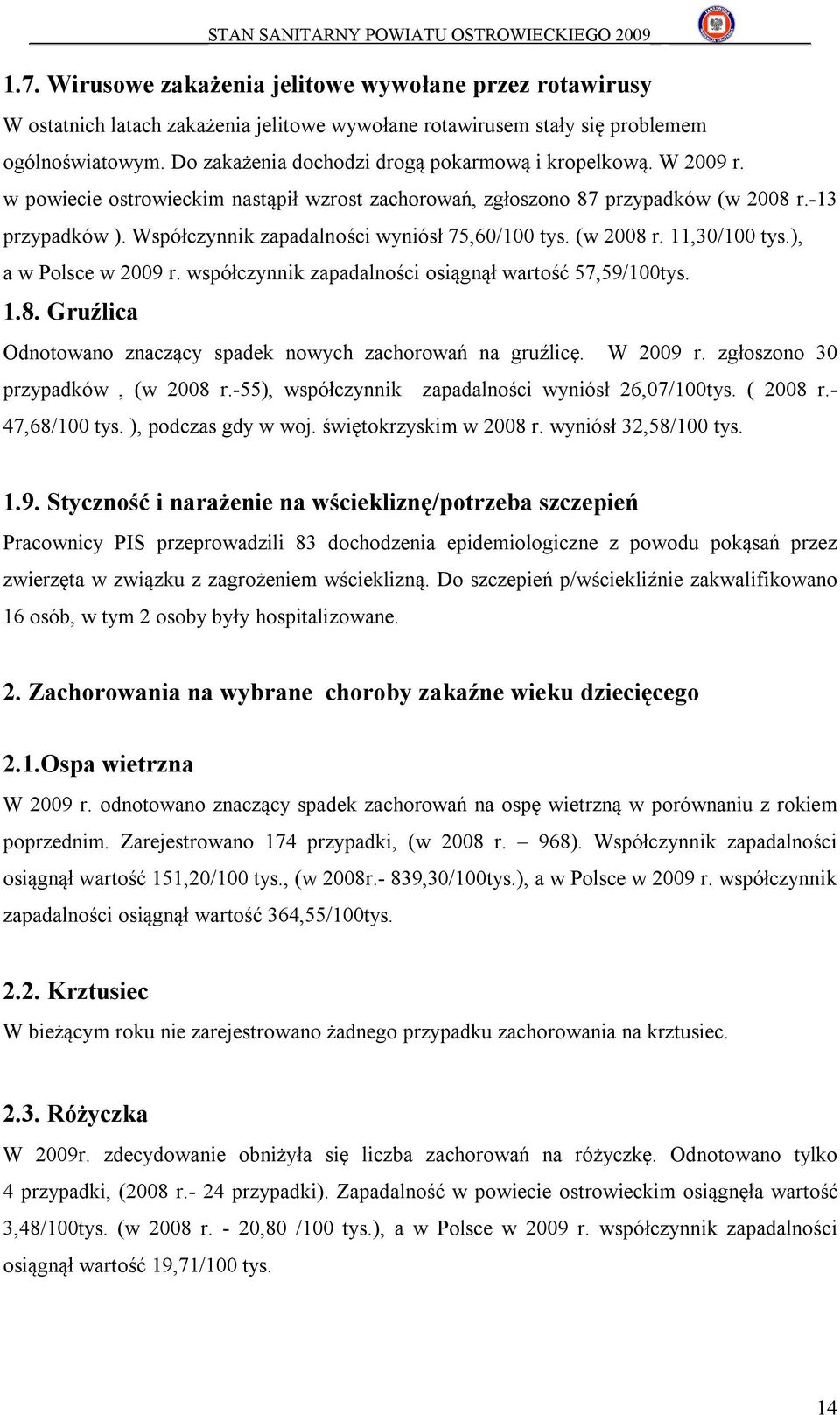 Współczynnik zapadalności wyniósł 75,60/100 tys. (w 2008 r. 11,30/100 tys.), a w Polsce w 2009 r. współczynnik zapadalności osiągnął wartość 57,59/100tys. 1.8. Gruźlica Odnotowano znaczący spadek nowych zachorowań na gruźlicę.