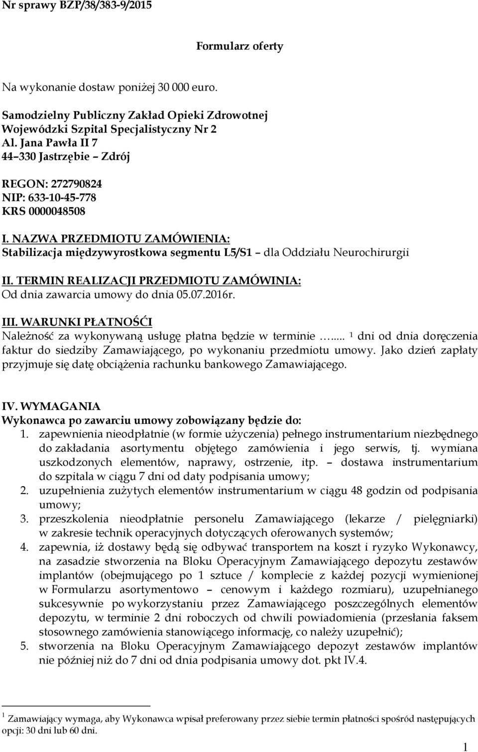 TERMIN REALIZACJI PRZEDMIOTU ZAMÓWINIA: Od dnia zawarcia umowy do dnia 05.07.2016r. III. WARUNKI PŁATNOŚĆI Należność za wykonywaną usługę płatna będzie w terminie.