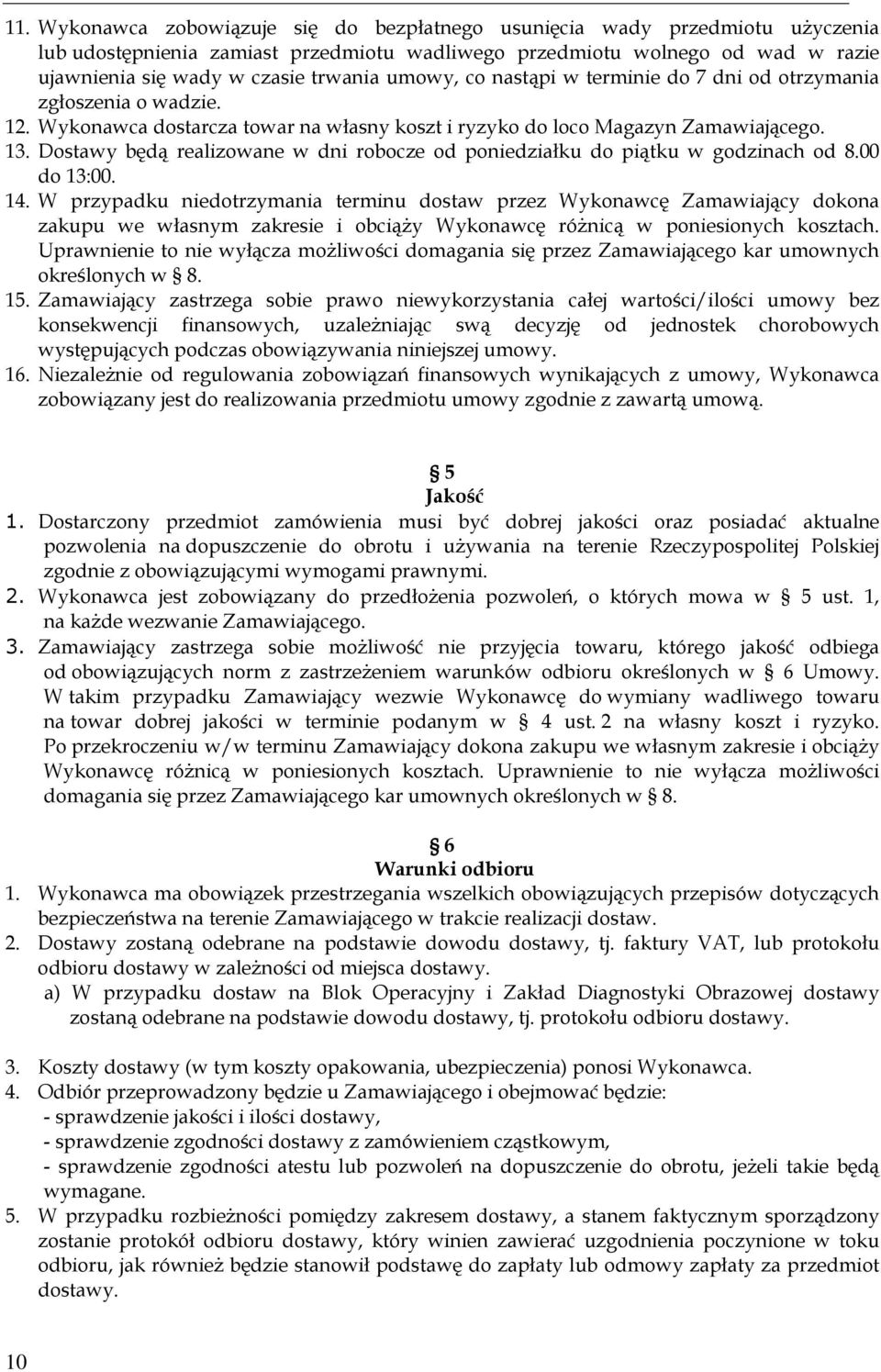 Dostawy będą realizowane w dni robocze od poniedziałku do piątku w godzinach od 8.00 do 13:00. 14.